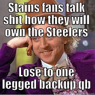 STAINS FANS TALK SHIT HOW THEY WILL OWN THE STEELERS LOSE TO ONE LEGGED BACKUP QB Condescending Wonka