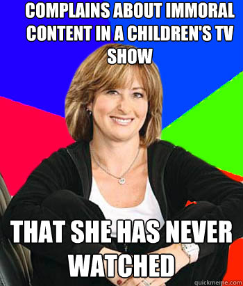 complains about immoral content in a children's TV show that she has never watched  Sheltering Suburban Mom