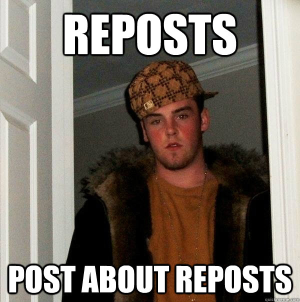 Reposts post about reposts  Scumbag Steve