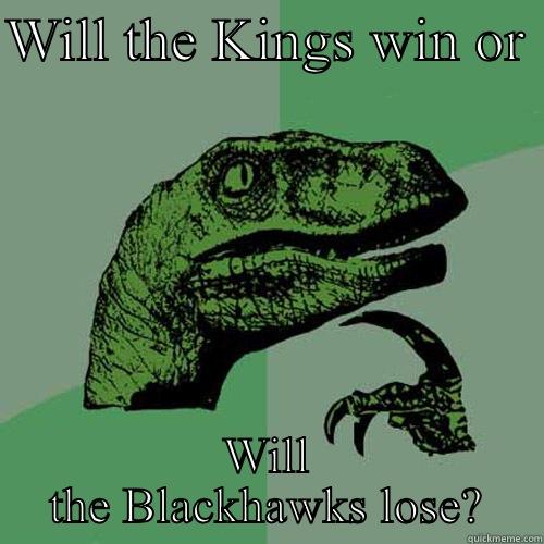 LA kings - WILL THE KINGS WIN OR  WILL THE BLACKHAWKS LOSE? Philosoraptor