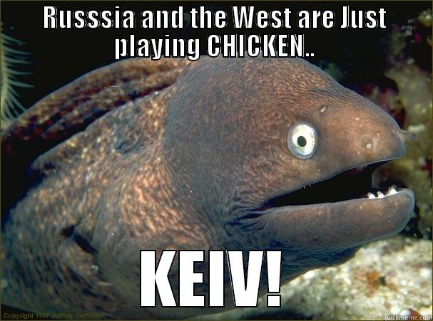 RUSSSIA AND THE WEST ARE JUST PLAYING CHICKEN.. KEIV! Bad Joke Eel