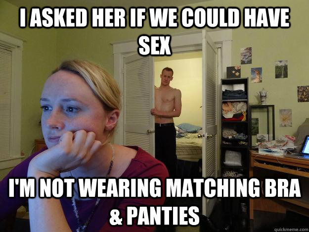 i asked her if we could have sex I'm not wearing matching bra & panties   Redditors Husband