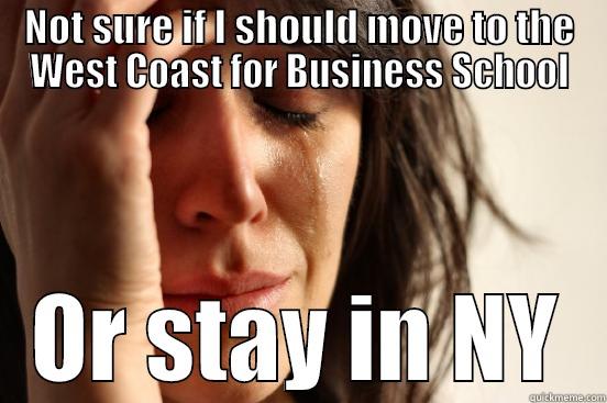 NOT SURE IF I SHOULD MOVE TO THE WEST COAST FOR BUSINESS SCHOOL OR STAY IN NY First World Problems