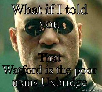 WHAT IF I TOLD YOU THAT WATFORD IS THE POOR MANS UXBRIDGE Matrix Morpheus