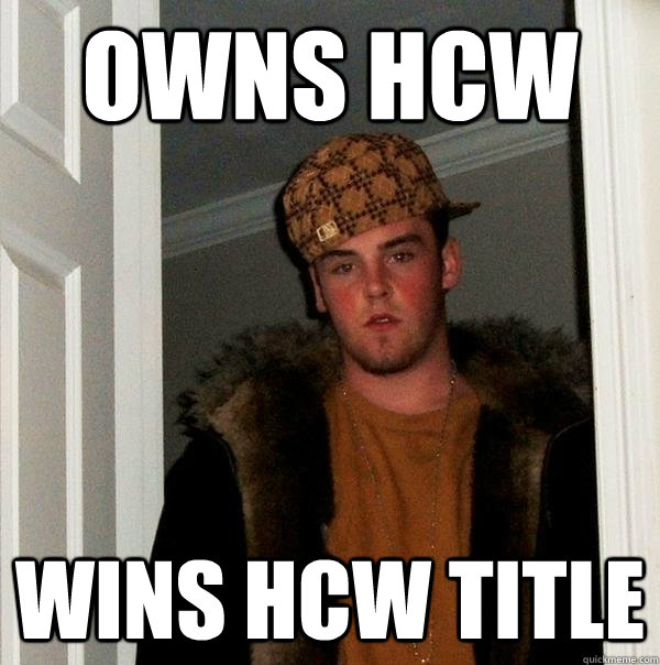 OWNS HCW WINS HCW TITLE - OWNS HCW WINS HCW TITLE  Scumbag Steve