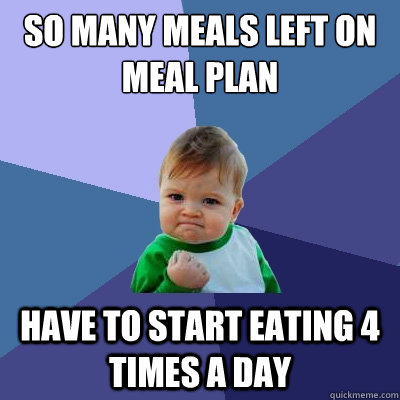 so many meals left on meal plan Have to start eating 4 times a day  Success Kid