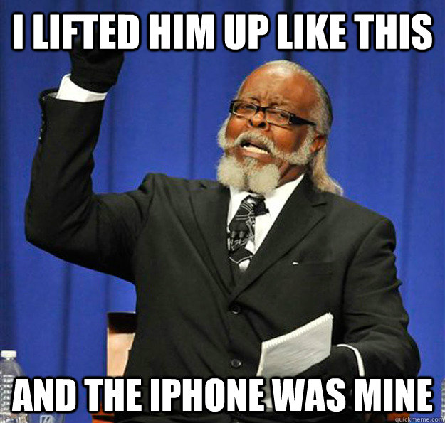 i lifted him up like this and the iphone was mine - i lifted him up like this and the iphone was mine  Jimmy McMillan