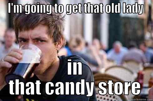 I'M GOING TO GET THAT OLD LADY IN THAT CANDY STORE Lazy College Senior