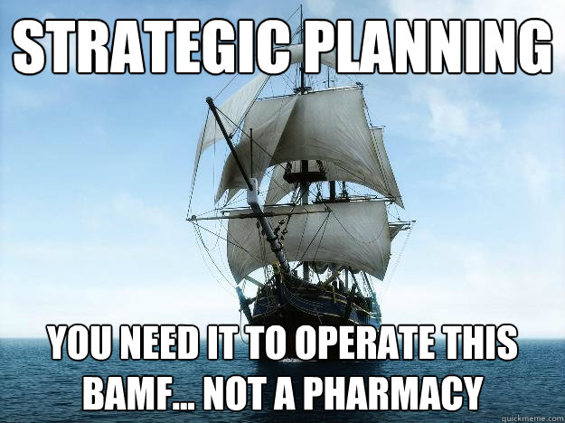 strategic planning you need it to operate this BAMF... not a pharmacy - strategic planning you need it to operate this BAMF... not a pharmacy  Misc