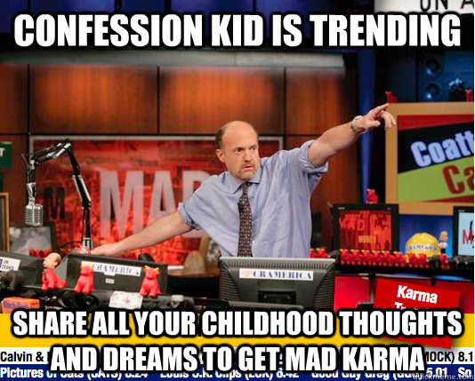 Confession kid is trending Share all your childhood thoughts and dreams to get mad karma - Confession kid is trending Share all your childhood thoughts and dreams to get mad karma  Mad Karma with Jim Cramer