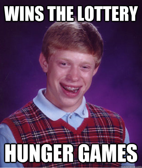 Wins the lottery  Hunger games - Wins the lottery  Hunger games  Bad Luck Brian