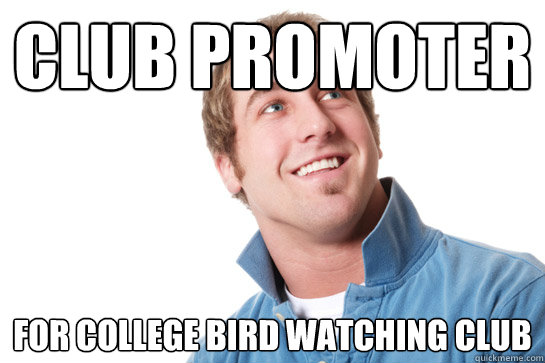 club promoter for college bird watching club - club promoter for college bird watching club  Misunderstood D-Bag