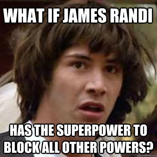 What if James Randi has the Superpower to block all other powers?  conspiracy keanu