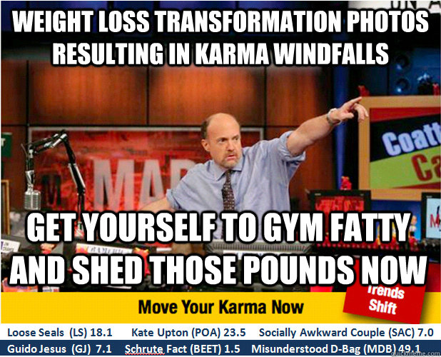 Weight loss Transformation photos resulting in Karma windfalls  Get yourself to gym fatty and shed those pounds now  Jim Kramer with updated ticker