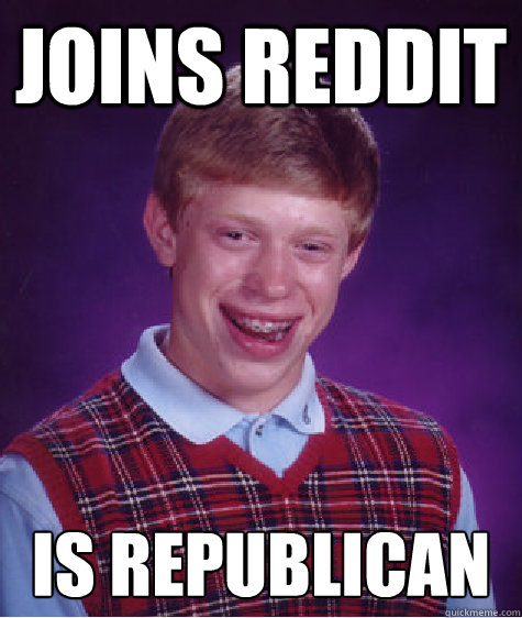 joins reddit is republican - joins reddit is republican  Bad Luck Brian