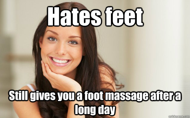 Hates feet Still gives you a foot massage after a long day  Good Girl Gina