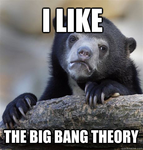 I LIKE THE BIG BANG THEORY  Confession Bear