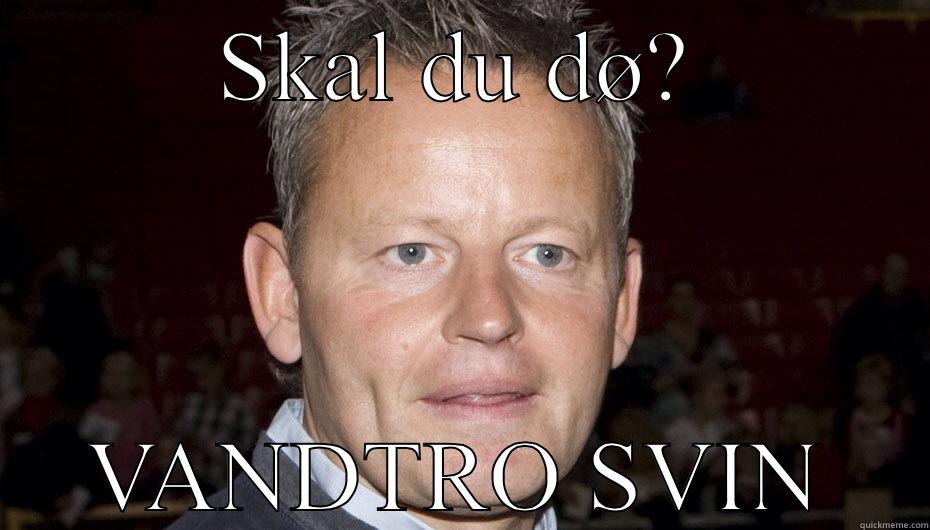 SKAL DU DØ? VANDTRO SVIN Misc