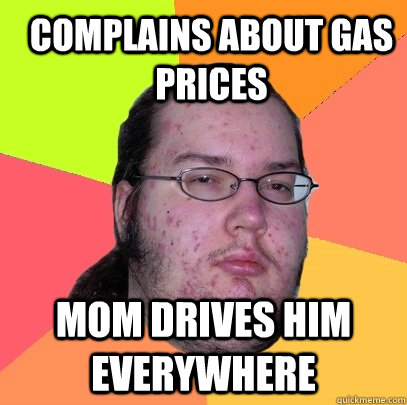 complains about gas prices mom drives him everywhere - complains about gas prices mom drives him everywhere  Butthurt Dweller