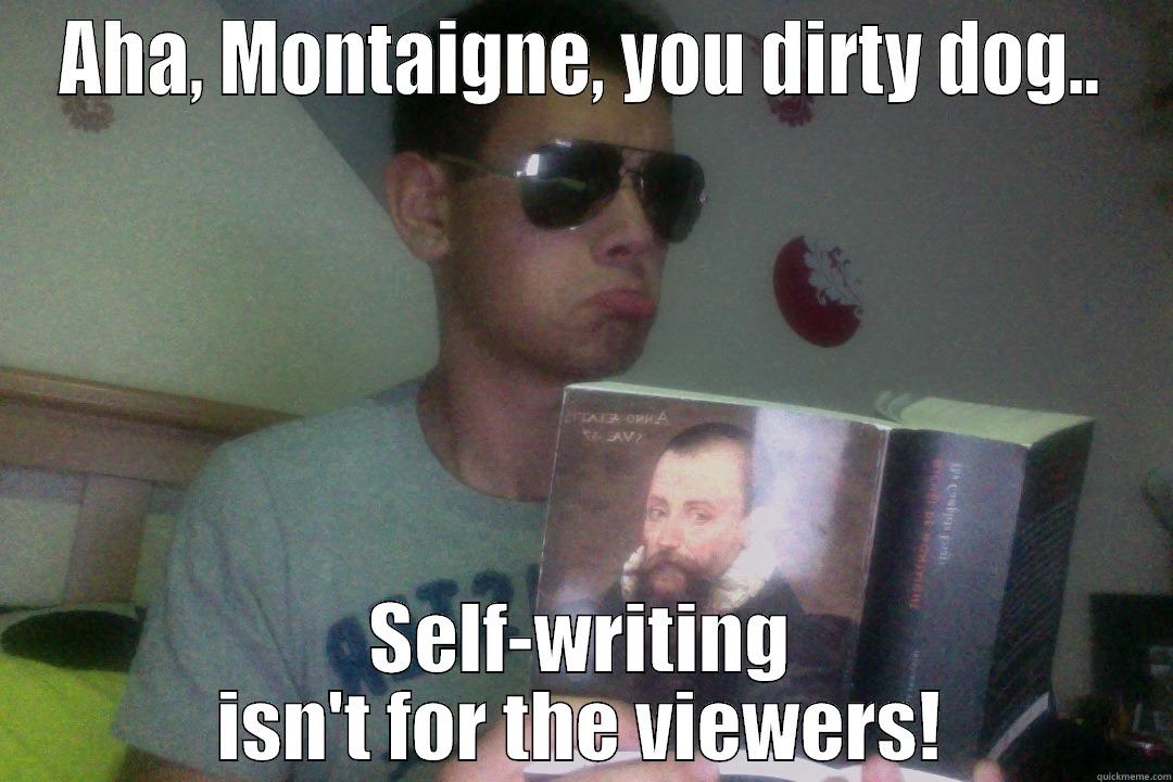 AHA, MONTAIGNE, YOU DIRTY DOG.. SELF-WRITING ISN'T FOR THE VIEWERS! Misc