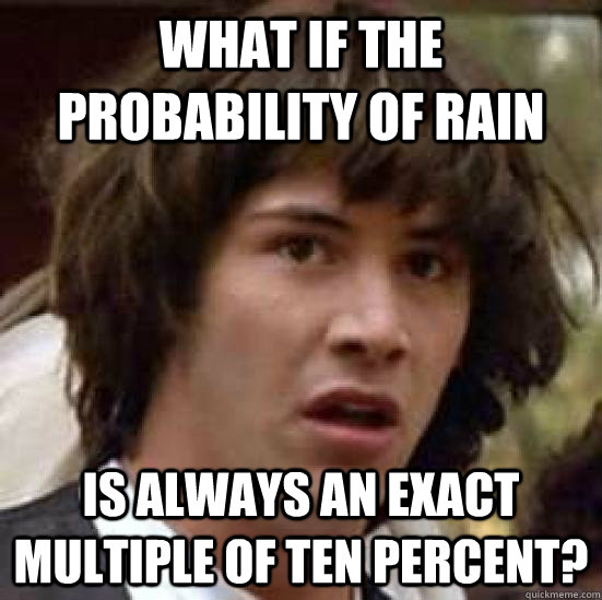 what if the probability of rain is always an exact multiple of ten percent?  conspiracy keanu