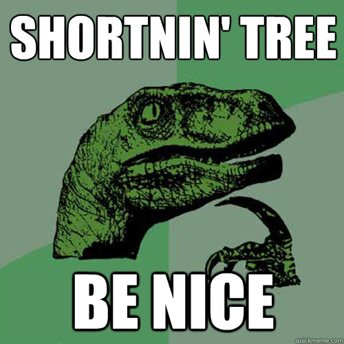 Shortnin' Tree Be nice  Philosoraptor