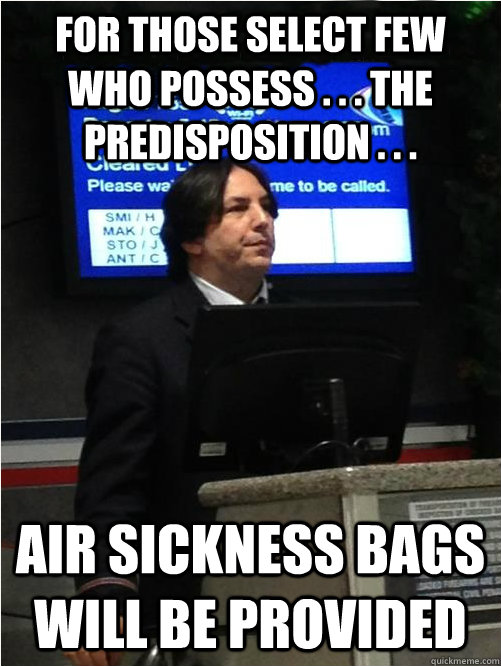 For those select few who possess . . . the predisposition . . . air sickness bags will be provided  