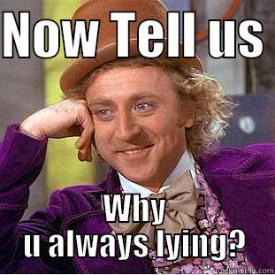 NOW TELL US  WHY U ALWAYS LYING? Creepy Wonka