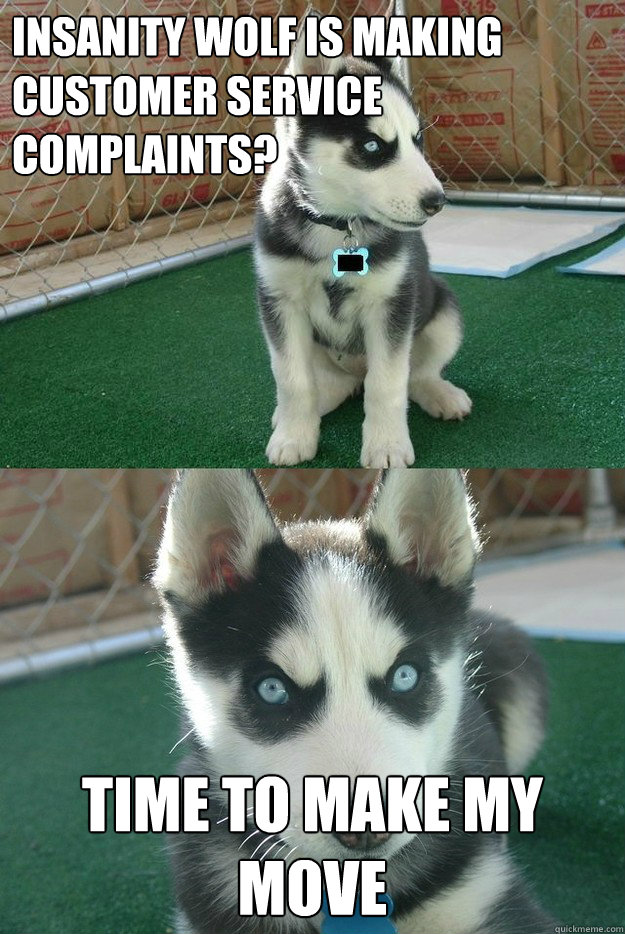 Insanity Wolf is making customer service complaints? Time to make my move  Insanity puppy