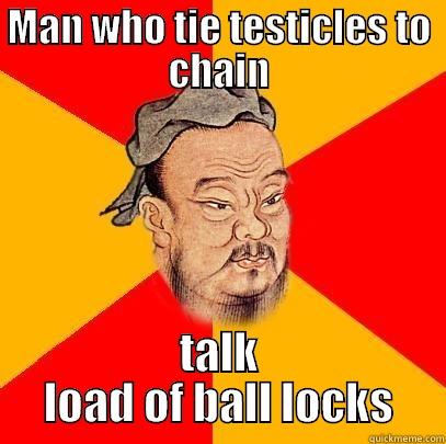 Chain gang - MAN WHO TIE TESTICLES TO CHAIN TALK LOAD OF BALL LOCKS Confucius says