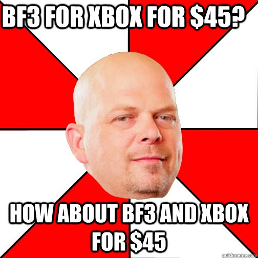 BF3 for XBOX for $45? How about BF3 AND XBOX for $45 - BF3 for XBOX for $45? How about BF3 AND XBOX for $45  Pawn Star