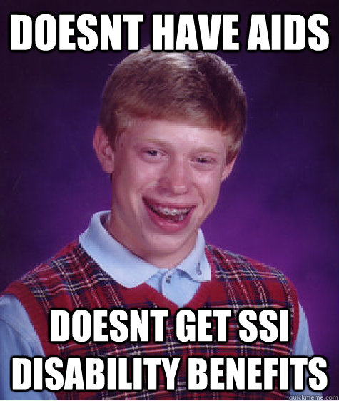 doesnt have aids doesnt get ssi disability benefits  Bad Luck Brian