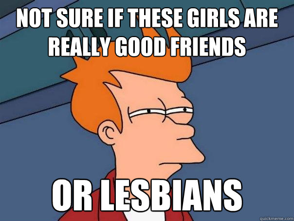 not sure if these girls are really good friends or lesbians  Futurama Fry