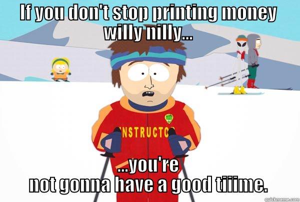 Skiing Libertarian - IF YOU DON'T STOP PRINTING MONEY WILLY NILLY... ...YOU'RE NOT GONNA HAVE A GOOD TIIIME. Super Cool Ski Instructor