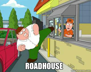  ROADHOUSE -  ROADHOUSE  family guy road house !