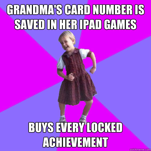 Grandma's card number is saved in her ipad games buys every locked achievement  Socially awesome kindergartener