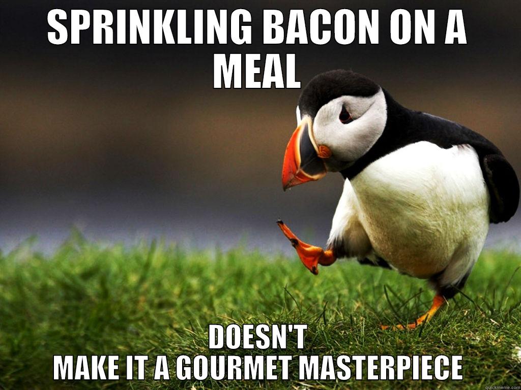 I love bacon, but... - SPRINKLING BACON ON A MEAL DOESN'T MAKE IT A GOURMET MASTERPIECE Misc