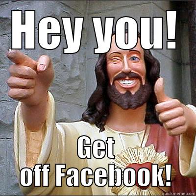 too much facebook - HEY YOU! GET OFF FACEBOOK! Misc