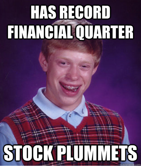 Has record financial quarter Stock Plummets   Bad Luck Brian