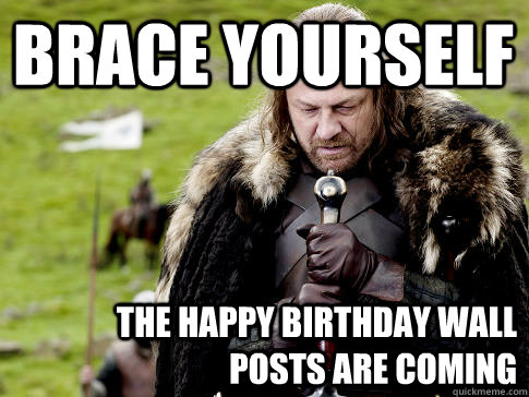 Brace yourself The happy birthday wall posts are coming  Eddard Stark