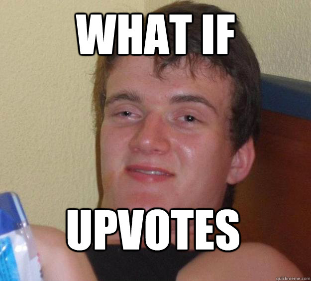 What if Upvotes
 - What if Upvotes
  10 Guy