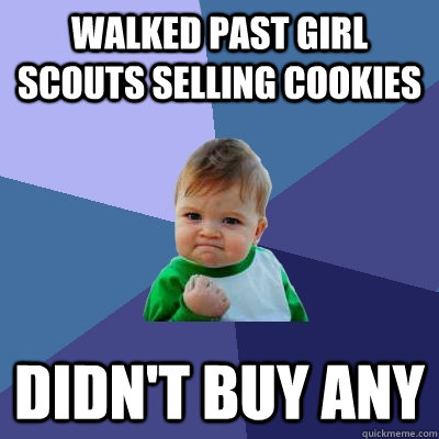 Walked past Girl Scouts selling cookies didn't buy any  Success Kid