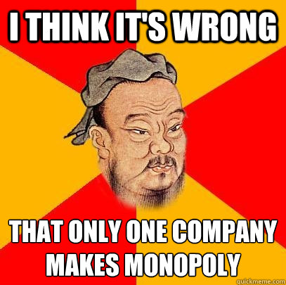 I think it's wrong That only one company makes monopoly  Confucius says