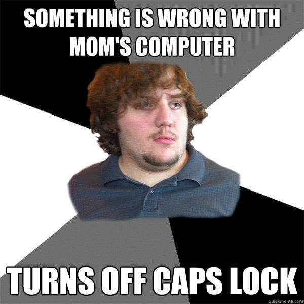 something is wrong with mom's computer turns off caps lock
  