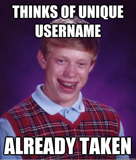 Thinks of unique username Already taken  Bad Luck Brian