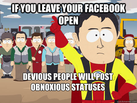 If you leave your Facebook open devious people will post obnoxious statuses - If you leave your Facebook open devious people will post obnoxious statuses  Captain Hindsight