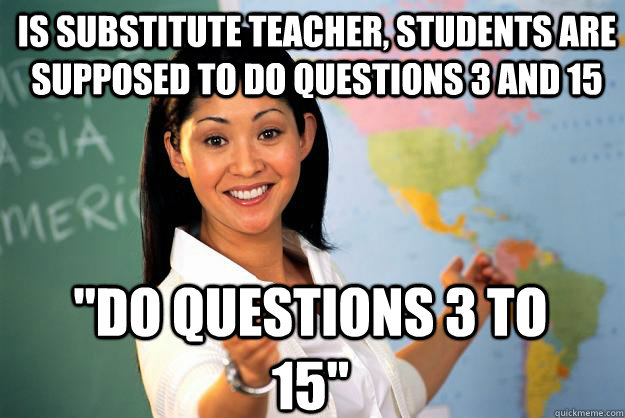 Is substitute teacher, students are supposed to do questions 3 and 15 