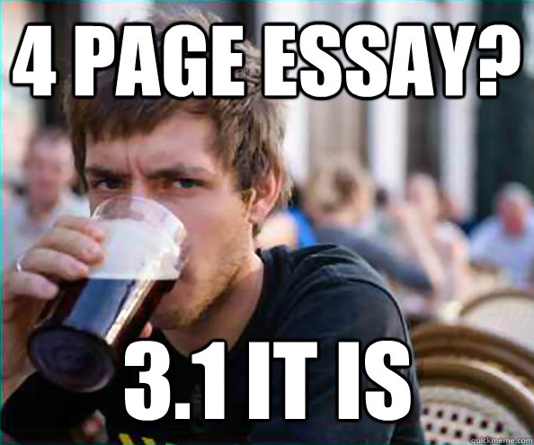 4 page essay? 3.1 IT IS  Lazy College Senior