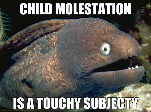 CHILD MOLESTATION IS A TOUCHY SUBJECTY - CHILD MOLESTATION IS A TOUCHY SUBJECTY  Bad Joke Eel