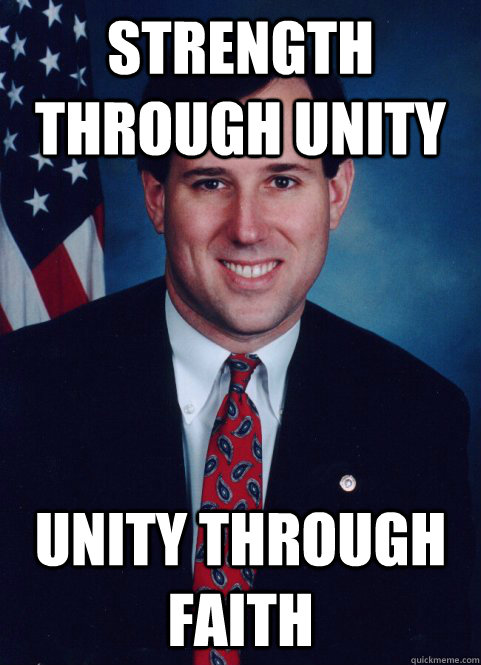 Strength through unity Unity through Faith - Strength through unity Unity through Faith  Scumbag Santorum